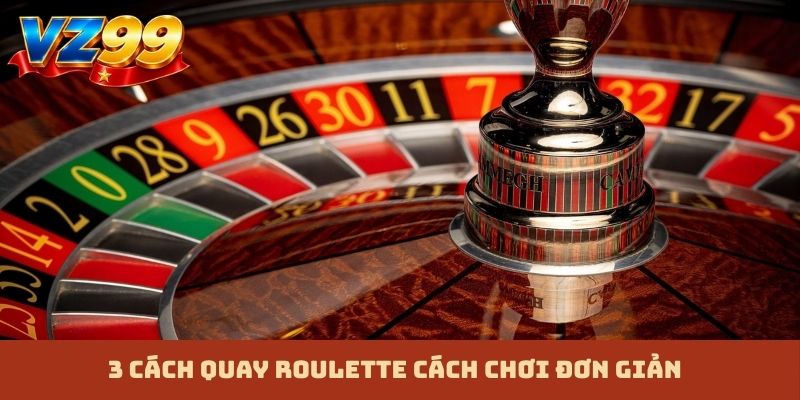 3 cách quay Roulette cách chơi đơn giản