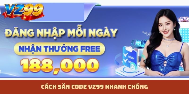 Cách săn code VZ99 nhanh chóng