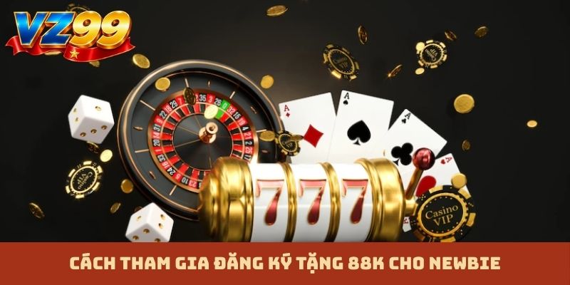 Cách tham gia đăng ký tặng 88K cho newbie
