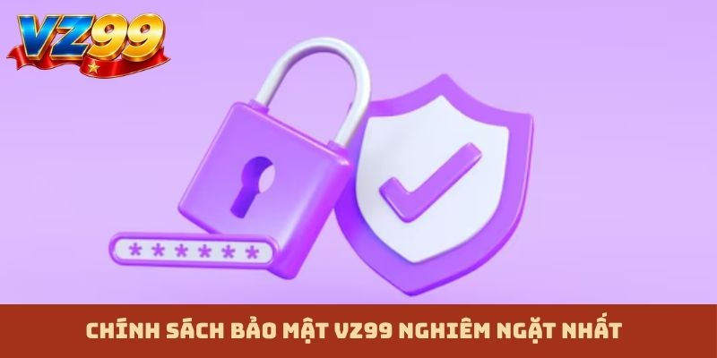 Chính sách bảo mật VZ99 nghiêm ngặt nhất