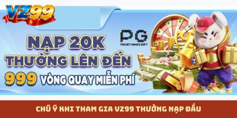 Chú ý khi tham gia VZ99 thưởng nạp đầu