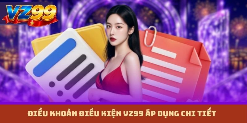 Điều khoản điều kiện VZ99 áp dụng chi tiết