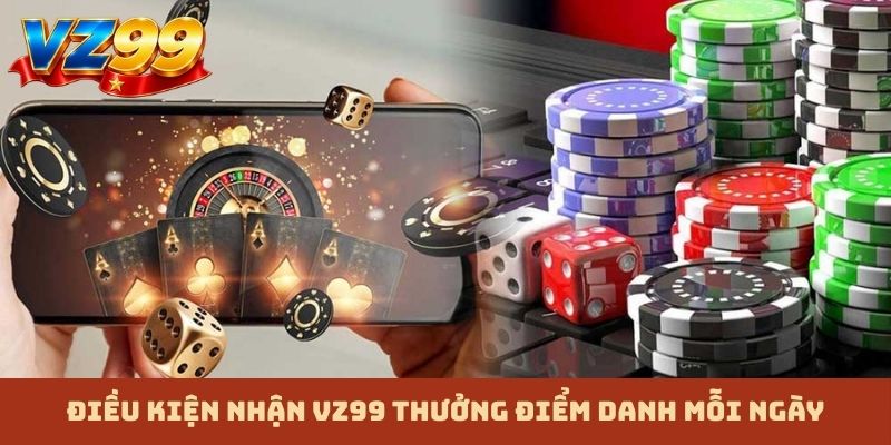 Điều kiện nhận VZ99 thưởng điểm danh mỗi ngày
