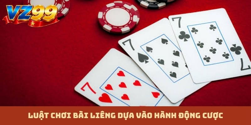 Luật chơi bài Liêng dựa vào hành động cược