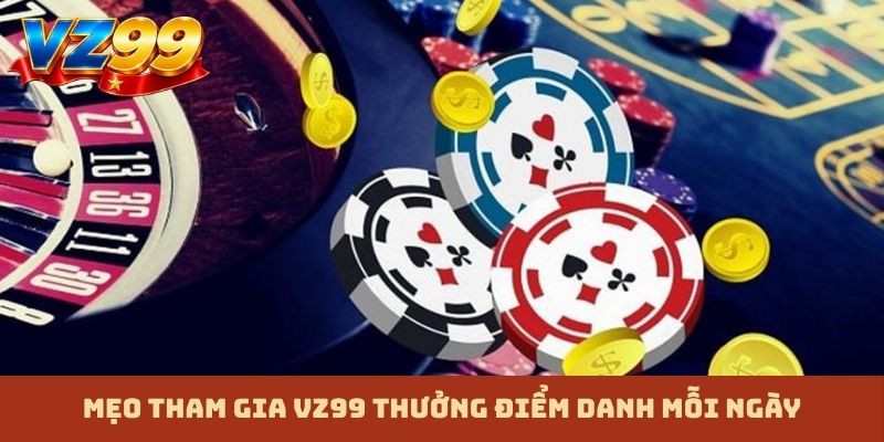Mẹo tham gia VZ99 thưởng điểm danh mỗi ngày