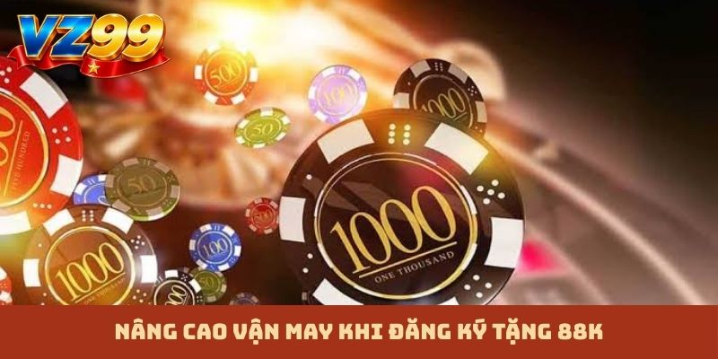 Nâng cao vận may khi đăng ký tặng 88K