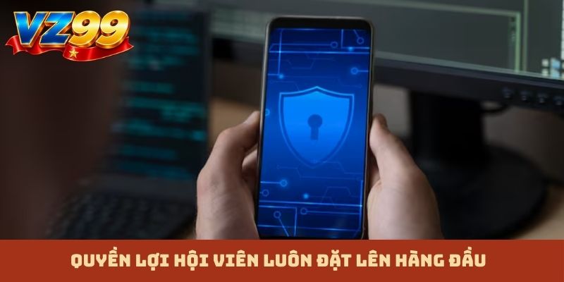 Quyền lợi hội viên luôn đặt lên hàng đầu