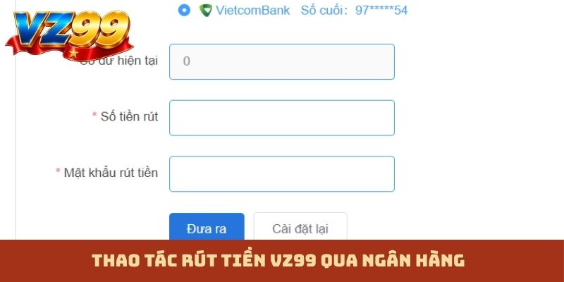 Thao tác rút tiền VZ99 qua ngân hàng
