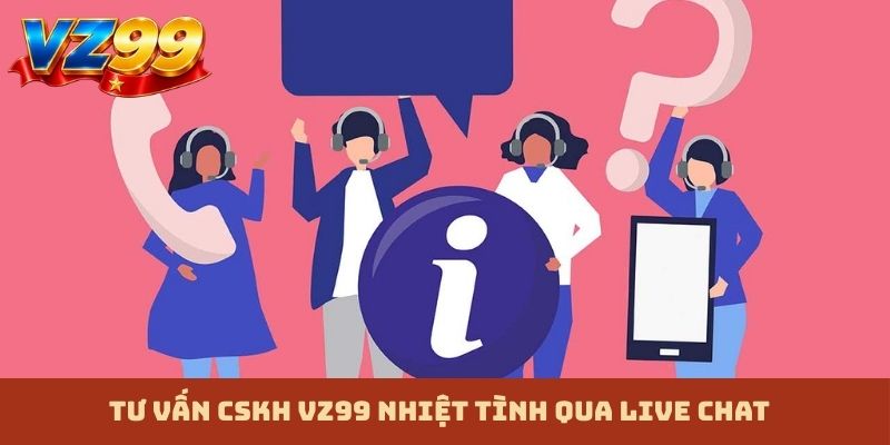 Tư vấn CSKH VZ99 nhiệt tình qua live chat