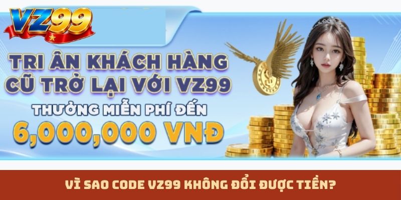 Vì sao code VZ99 không đổi được tiền?