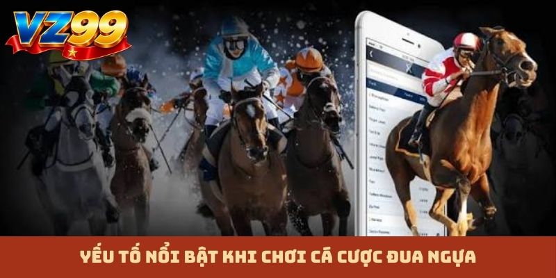 Yếu tố nổi bật khi chơi cá cược đua ngựa